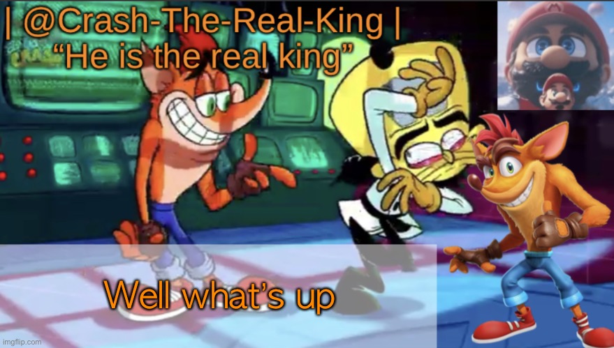 @Crash-The-Real-King’s announcement template | Well what’s up | image tagged in crash-the-real-king s announcement template | made w/ Imgflip meme maker