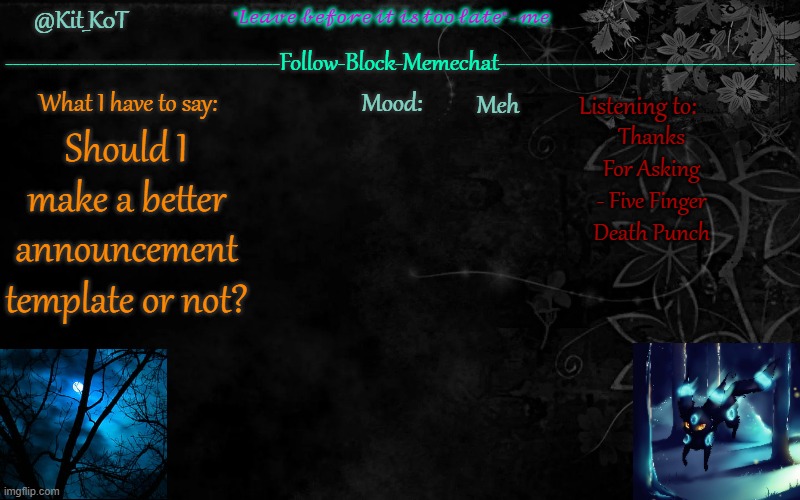 ... | Meh; Thanks For Asking - Five Finger Death Punch; Should I make a better announcement template or not? | made w/ Imgflip meme maker