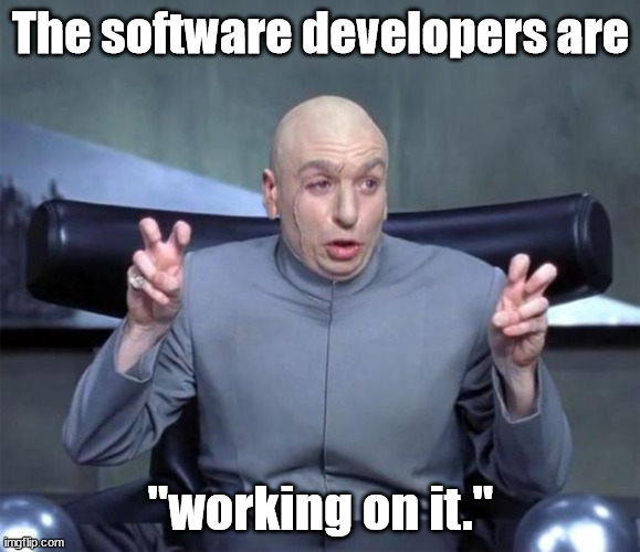 And they're writing documentation in their code! | The software developers are; "working on it." | image tagged in dr evil quotations,memes | made w/ Imgflip meme maker