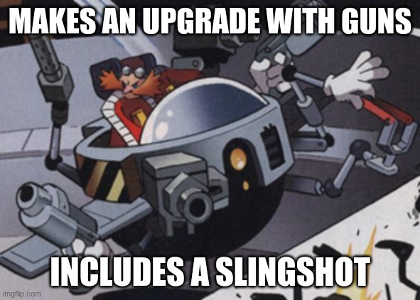 MAKES AN UPGRADE WITH GUNS; INCLUDES A SLINGSHOT | image tagged in sonic | made w/ Imgflip meme maker