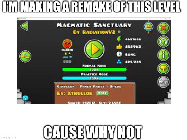 I’M MAKING A REMAKE OF THIS LEVEL; CAUSE WHY NOT | image tagged in geometry dash | made w/ Imgflip meme maker