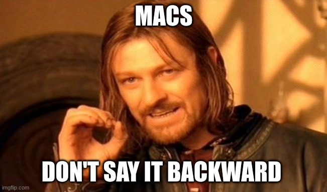 One Does Not Simply Meme | MACS; DON'T SAY IT BACKWARD | image tagged in memes,one does not simply,oh wow are you actually reading these tags | made w/ Imgflip meme maker