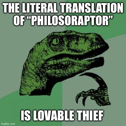 Translation | THE LITERAL TRANSLATION OF “PHILOSORAPTOR”; IS LOVABLE THIEF | image tagged in memes,philosoraptor | made w/ Imgflip meme maker