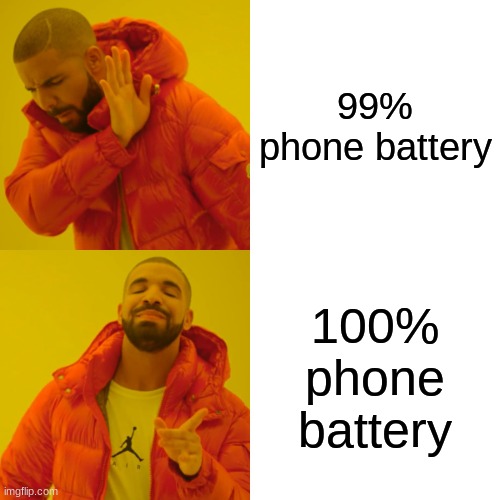 Battery | 99% phone battery; 100% phone battery | image tagged in memes,drake hotline bling | made w/ Imgflip meme maker