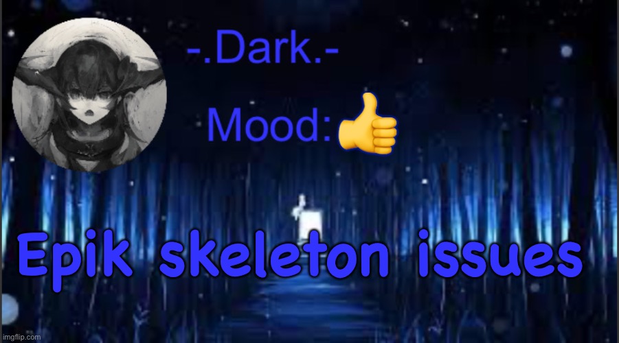Dark’s blue announcement temp | 👍; Epik skeleton issues | image tagged in dark s blue announcement temp | made w/ Imgflip meme maker
