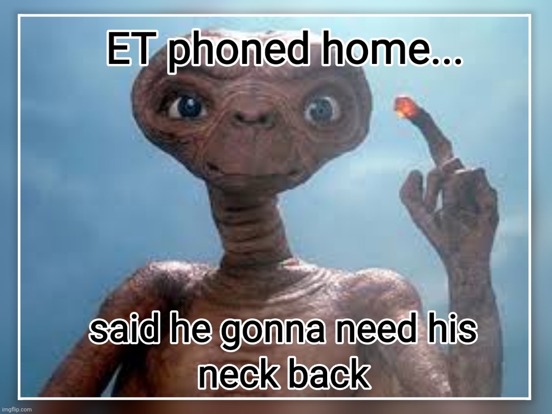 ET | image tagged in phone home,neck | made w/ Imgflip meme maker