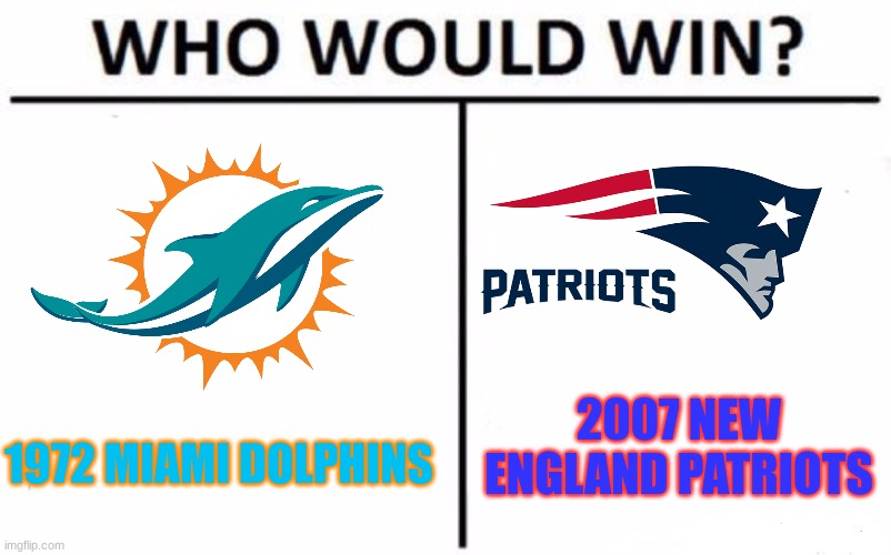 Comment down below who is the better undefeated team | 2007 NEW ENGLAND PATRIOTS; 1972 MIAMI DOLPHINS | image tagged in memes,who would win,miami dolphins,new england patriots | made w/ Imgflip meme maker
