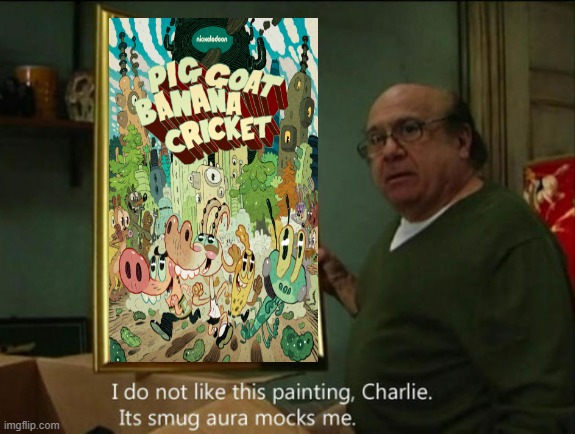 frank reynolds does not like pig goat banana cricket | image tagged in i do not like this painting,it's always sunny in philidelphia,memes,nickelodeon,bad cartoons | made w/ Imgflip meme maker