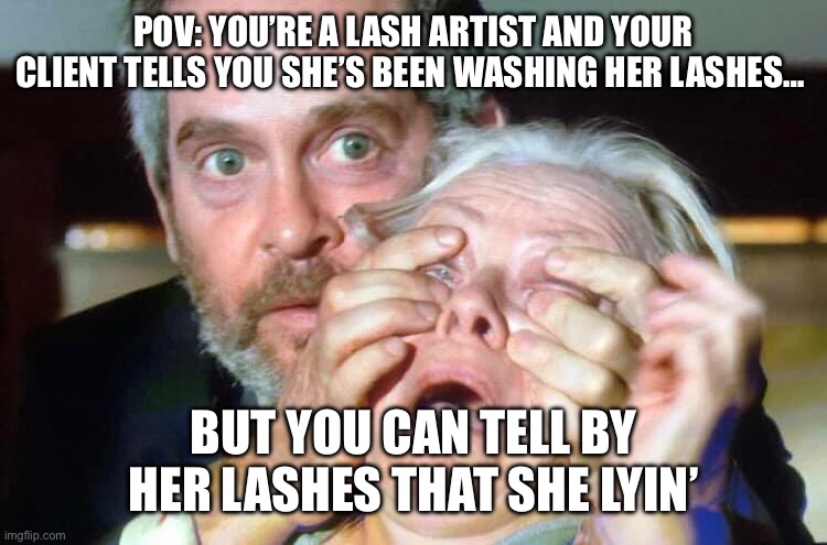 OPEN YOUR EYES | POV: YOU’RE A LASH ARTIST AND YOUR CLIENT TELLS YOU SHE’S BEEN WASHING HER LASHES…; BUT YOU CAN TELL BY HER LASHES THAT SHE LYIN’ | image tagged in open your eyes | made w/ Imgflip meme maker
