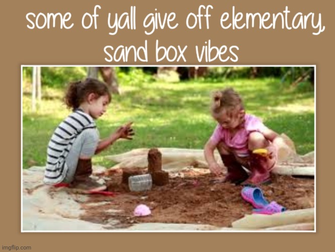 Sandbox vibes | image tagged in sandbox vibes,vibes,vibe check,baby meme,childish | made w/ Imgflip meme maker