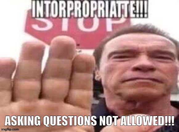 intorpropriatte | ASKING QUESTIONS NOT ALLOWED!!! | image tagged in intorpropriatte | made w/ Imgflip meme maker