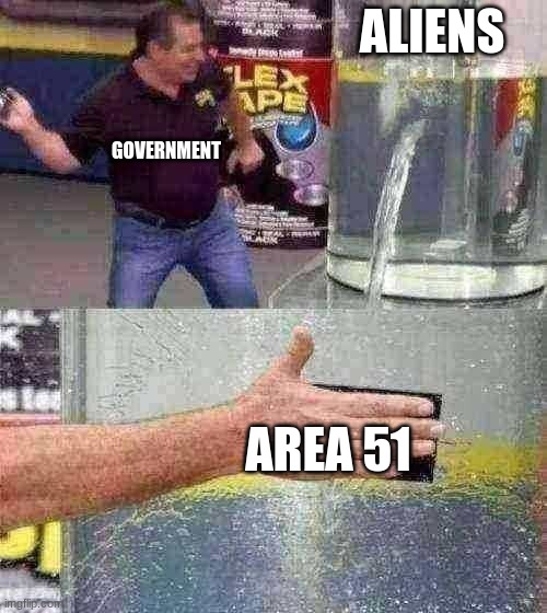 Flex Tape | ALIENS; GOVERNMENT; AREA 51 | image tagged in flex tape | made w/ Imgflip meme maker