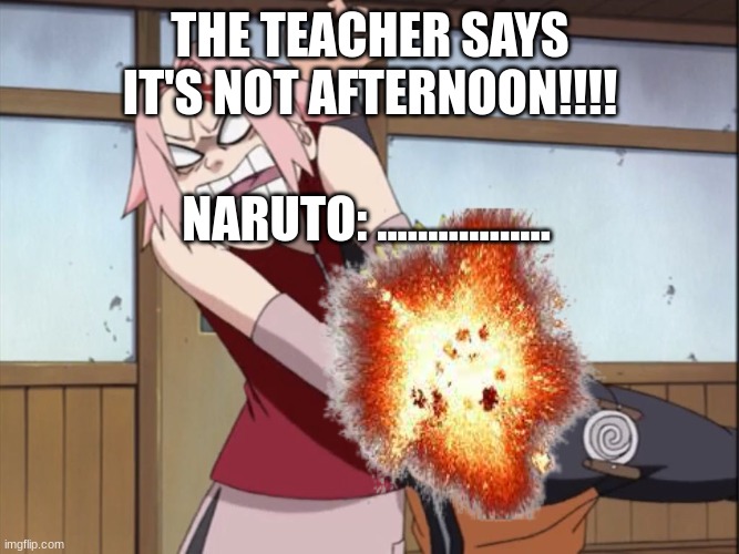 Poor NARUTOOOOOOOOOOOOOOOO :( | THE TEACHER SAYS IT'S NOT AFTERNOON!!!! NARUTO: ................. | made w/ Imgflip meme maker