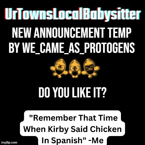 UrTownsLocalBabysitter Announcement Temp | New announcement temp by We_Came_As_Protogens; Do you like it? | image tagged in urtownslocalbabysitter announcement temp | made w/ Imgflip meme maker