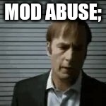 saul | MOD ABUSE; | image tagged in saul | made w/ Imgflip meme maker