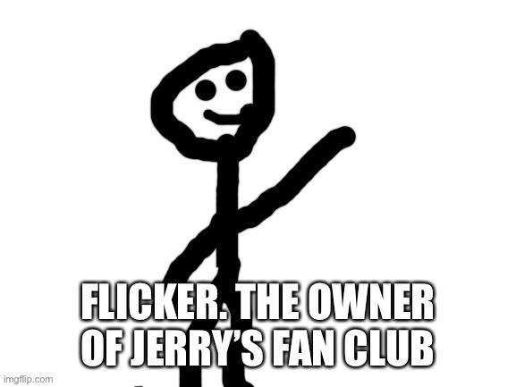 FLICKER. THE OWNER OF JERRY’S FAN CLUB | made w/ Imgflip meme maker