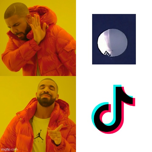 do i even need to explain | image tagged in memes,drake hotline bling,tiktok,spy baloon,funny | made w/ Imgflip meme maker