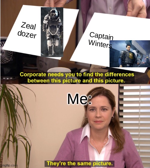 Both are nearly unkillable | Zeal dozer; Captain Winters; Me: | image tagged in memes,they're the same picture,gaming,payday 2 | made w/ Imgflip meme maker