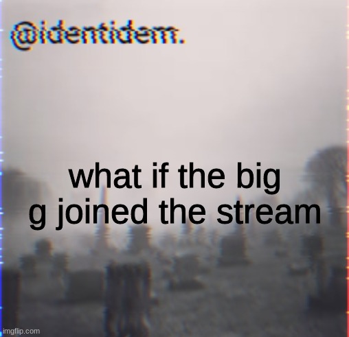 hj | what if the big g joined the stream | made w/ Imgflip meme maker
