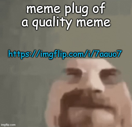 https://imgflip.com/i/7aauo7 | https://imgflip.com/i/7aauo7; meme plug of a quality meme | image tagged in heisenburger | made w/ Imgflip meme maker