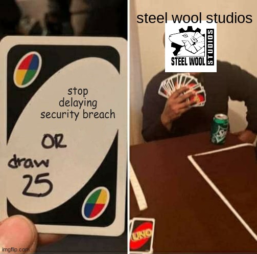 UNO Draw 25 Cards Meme | steel wool studios; stop delaying security breach | image tagged in memes,uno draw 25 cards | made w/ Imgflip meme maker