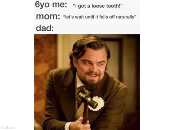 I got a loose too- | image tagged in loose tooth,dad,mom,6yo me | made w/ Imgflip meme maker