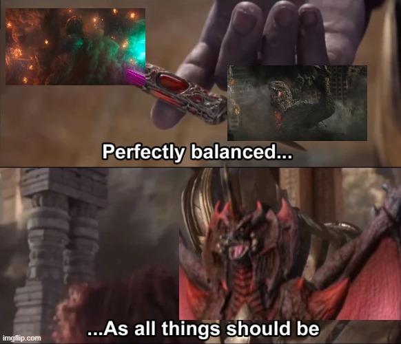 Destroyah explaining the balance of the Monsterverse through Godzilla and Kong's misery | image tagged in thanos perfectly balanced as all things should be,godzilla,kong,godzilla vs kong,legendary,villain | made w/ Imgflip meme maker