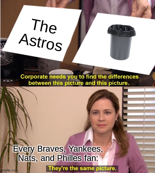 They're The Same Picture Meme | The Astros; Every Braves, Yankees, Nats, and Philles fan: | image tagged in memes,they're the same picture | made w/ Imgflip meme maker