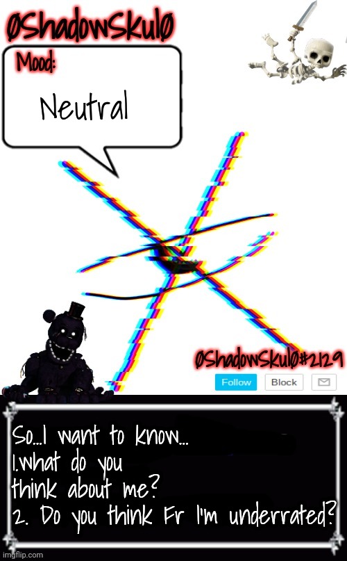 SSFR'S Template 2022 | Neutral; So...I want to know...
1.what do you think about me?
2. Do you think Fr I'm underrated? | image tagged in ssfr's template 2022 | made w/ Imgflip meme maker