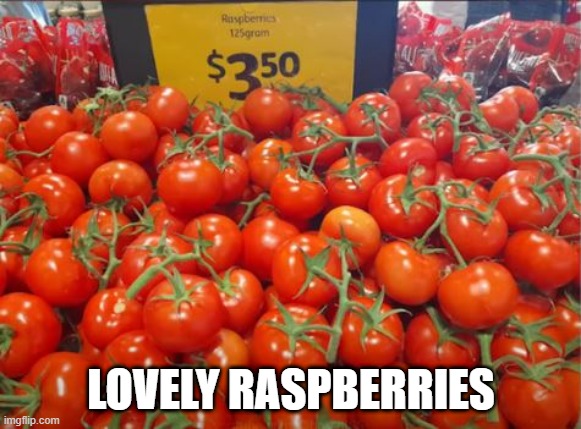 Still Fruit | LOVELY RASPBERRIES | image tagged in you had one job | made w/ Imgflip meme maker