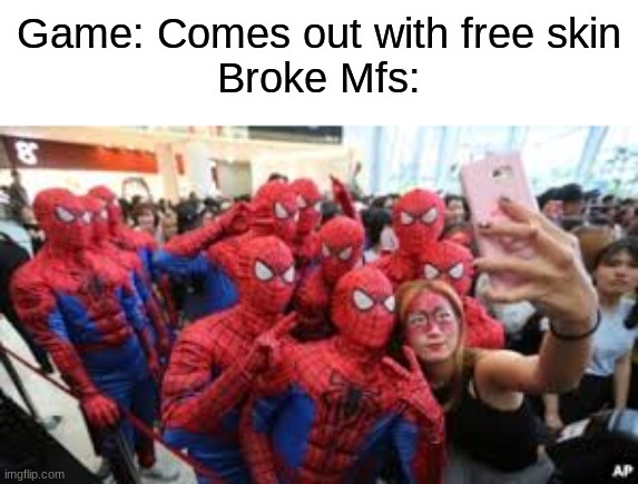 gamers will know this | Game: Comes out with free skin
Broke Mfs: | image tagged in memes,funny,msmg | made w/ Imgflip meme maker