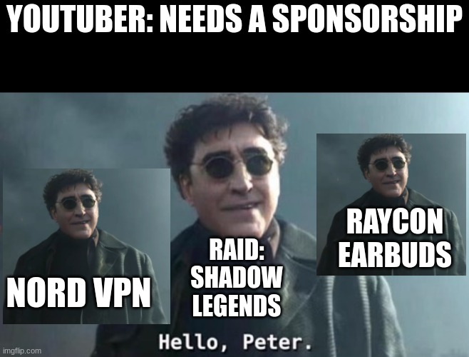 Hello there | YOUTUBER: NEEDS A SPONSORSHIP; RAYCON EARBUDS; RAID: SHADOW LEGENDS; NORD VPN | image tagged in hello peter | made w/ Imgflip meme maker