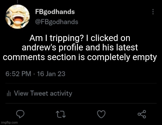 Am I tripping? There's like no comments at all even when he has like 17k+ comments | Am I tripping? I clicked on andrew's profile and his latest comments section is completely empty | image tagged in pie charts | made w/ Imgflip meme maker