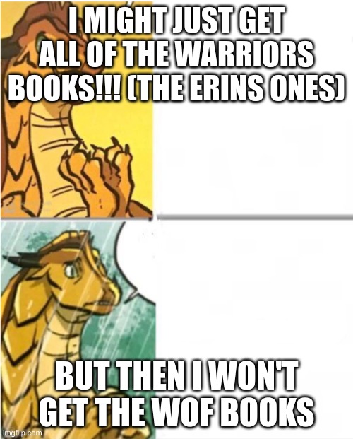 this happened to me. This is the reason i havent read book 15 yet | I MIGHT JUST GET ALL OF THE WARRIORS BOOKS!!! (THE ERINS ONES); BUT THEN I WON'T GET THE WOF BOOKS | image tagged in sunny drake hotline,funny memes,wof,wings of fire | made w/ Imgflip meme maker