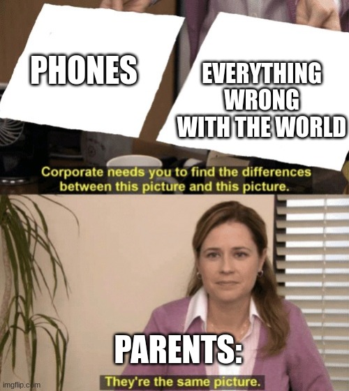 Corporate needs you to find the differences | EVERYTHING WRONG WITH THE WORLD; PHONES; PARENTS: | image tagged in corporate needs you to find the differences | made w/ Imgflip meme maker
