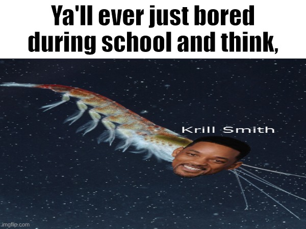 This took so long to photoshop | Ya'll ever just bored during school and think, | image tagged in will smith,funny memes,barney will eat all of your delectable biscuits | made w/ Imgflip meme maker