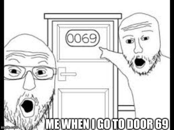 me when in doors 69 | ME WHEN I GO TO DOOR 69 | image tagged in guy pointing at door | made w/ Imgflip meme maker