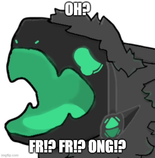 e | OH? FR!? FR!? ONG!? | image tagged in protogen cri | made w/ Imgflip meme maker