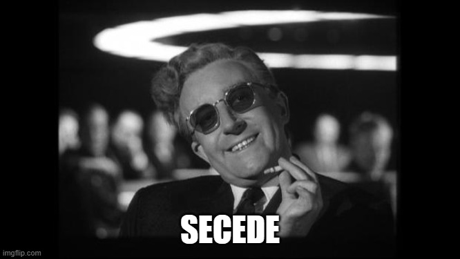 dr strangelove | SECEDE | image tagged in dr strangelove | made w/ Imgflip meme maker