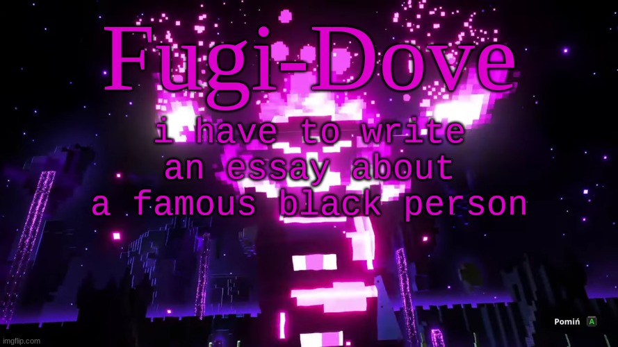 FDAT 6 | i have to write an essay about a famous black person | image tagged in fdat 6 | made w/ Imgflip meme maker