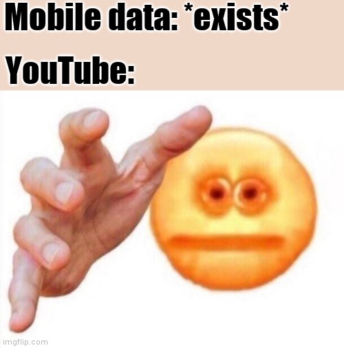 Why YouTube | Mobile data: *exists*; YouTube: | image tagged in cursed emoji hand grabbing,funny,funny memes,youtube | made w/ Imgflip meme maker
