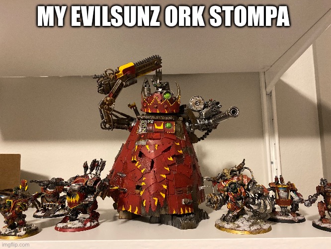 Epic | MY EVILSUNZ ORK STOMPA | image tagged in memes,warhammer40k,models | made w/ Imgflip meme maker
