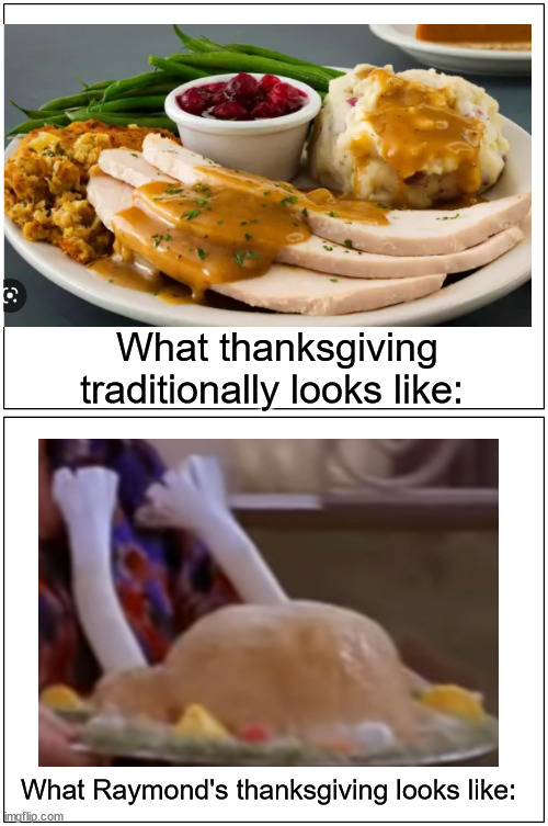 not thanksgiving yet but... | What thanksgiving traditionally looks like:; What Raymond's thanksgiving looks like: | image tagged in memes,blank comic panel 1x2 | made w/ Imgflip meme maker