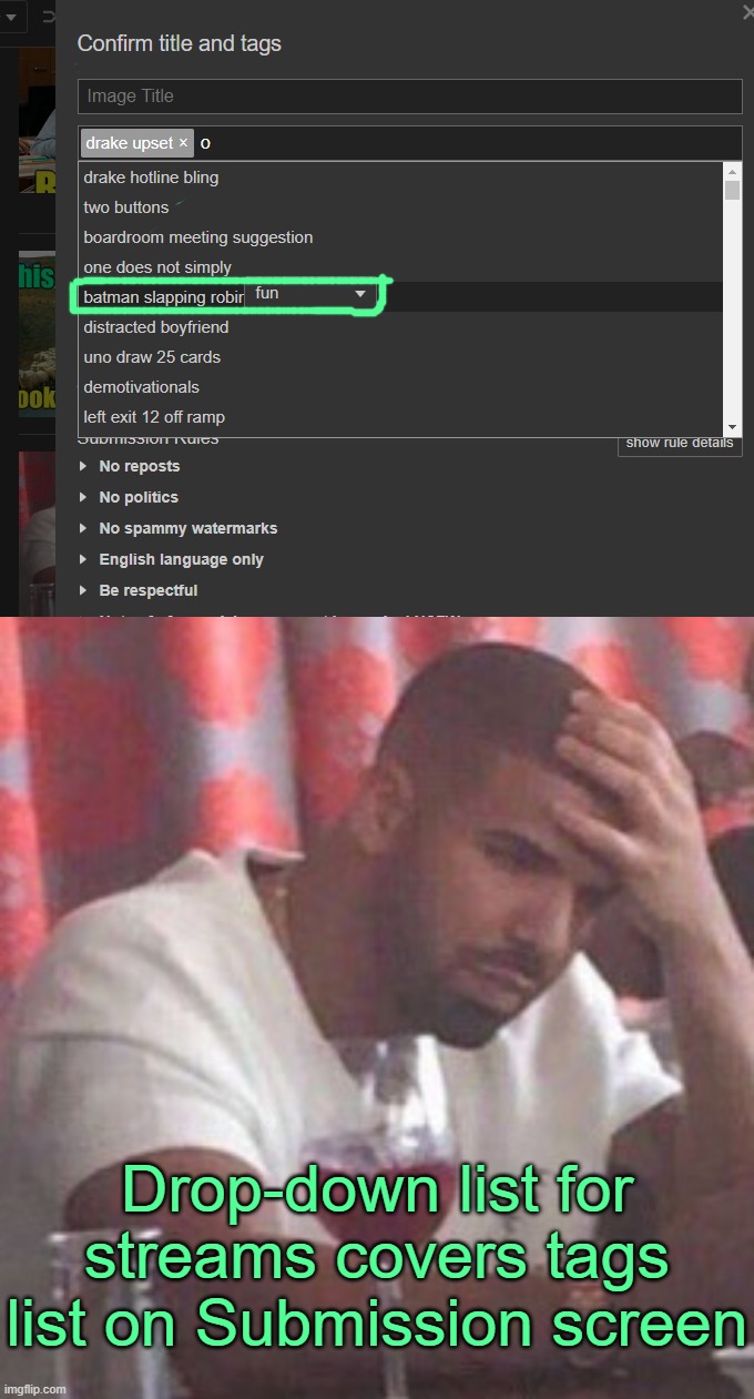 Extremely upsetting. Need Copium. | Drop-down list for streams covers tags list on Submission screen | image tagged in drake upset | made w/ Imgflip meme maker