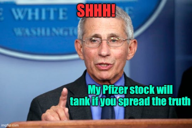 Dr. Fauci | SHHH! My Pfizer stock will tank if you spread the truth | image tagged in dr fauci | made w/ Imgflip meme maker