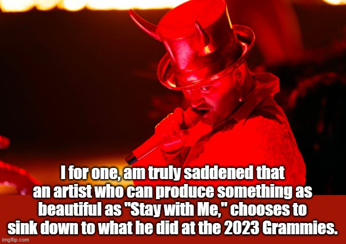 I for one, am truly saddened that an artist who can produce something as beautiful as "Stay with Me," chooses to sink down to what he did at the 2023 Grammies. | image tagged in evil | made w/ Imgflip meme maker