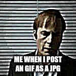 saul | ME WHEN I POST AN GIF AS A JPG | image tagged in saul | made w/ Imgflip meme maker