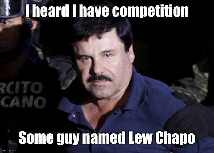 El Chapo | I heard I have competition Some guy named Lew Chapo | image tagged in el chapo | made w/ Imgflip meme maker