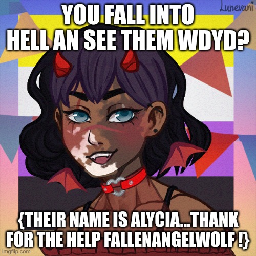 Ya!!!! | YOU FALL INTO HELL AN SEE THEM WDYD? {THEIR NAME IS ALYCIA...THANK FOR THE HELP FALLENANGELWOLF !} | image tagged in demons | made w/ Imgflip meme maker