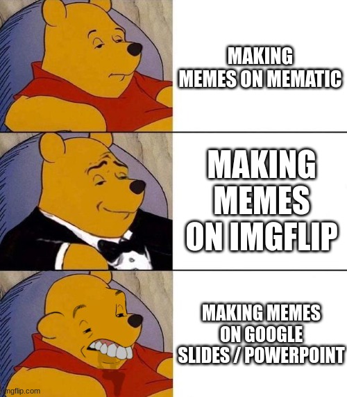 imgflip, the superior meme race | MAKING MEMES ON MEMATIC; MAKING MEMES ON IMGFLIP; MAKING MEMES ON GOOGLE SLIDES / POWERPOINT | image tagged in best better blurst | made w/ Imgflip meme maker